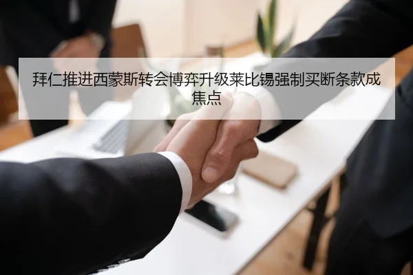 拜仁推进西蒙斯转会博弈升级莱比锡强制买断条款成焦点
